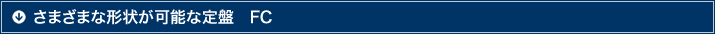 さまざまな形状が可能な定盤　FC